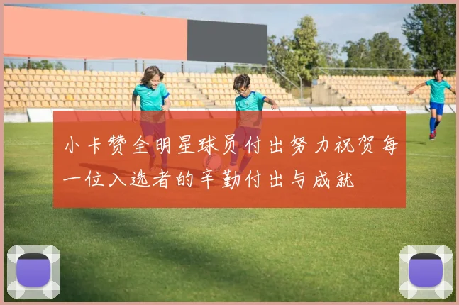 小卡赞全明星球员付出努力祝贺每一位入选者的辛勤付出与成就