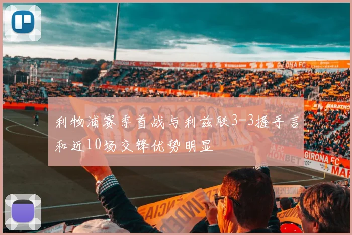 利物浦赛季首战与利兹联3-3握手言和近10场交锋优势明显