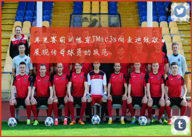 库里赛前训练穿TMac3s向麦迪致敬展现传奇球员的风范